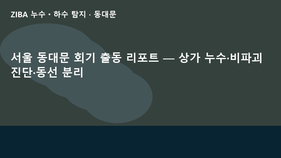 서울 동대문 회기 출동 리포트 — 상가 누수·비파괴 진단·동선 분리